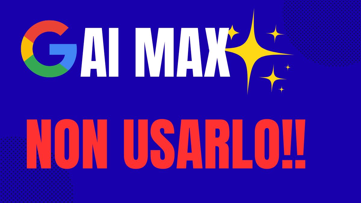 AI Max di Google Ads - Non usarlo! Ecco perché