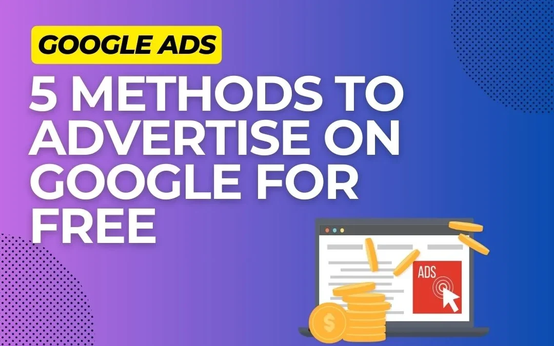 How to Advertise on Google for Free: Top 5+1 methods