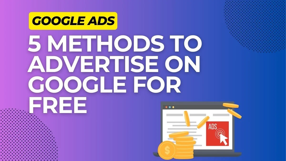 How to Advertise on Google for Free: Top 5+1 methods