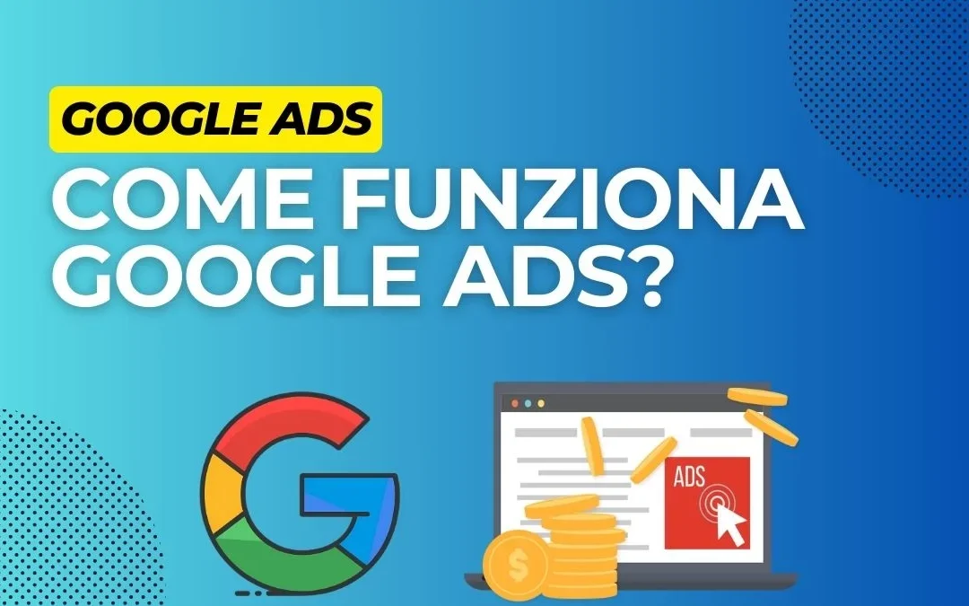 Google Ads come funziona? Ecco come acquisire clienti mentre dormi