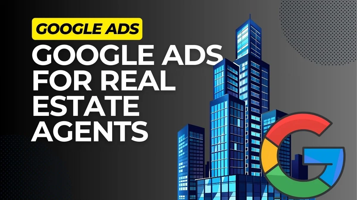 Google Ads for Real Estate Agents: how to get leads locally and anywhere in 2026