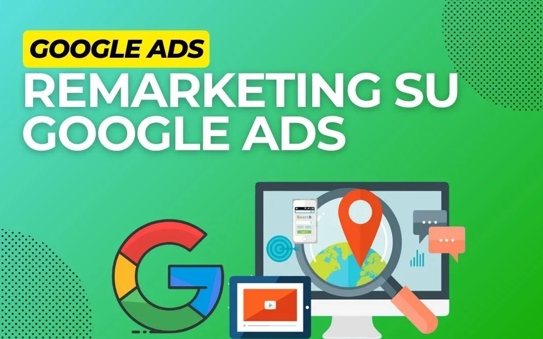 Come implementare il remarketing con Google Ads