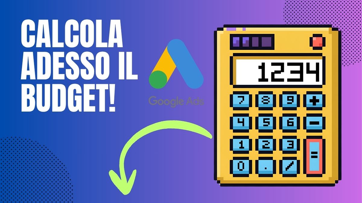 Costi Google Ads nel 2026? Calcola adesso un budget realistico per la tua campagna